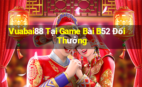 Vuabai88 Tại Game Bài B52 Đổi Thưởng