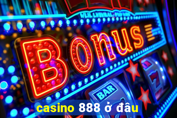 casino 888 ở đâu