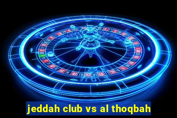 jeddah club vs al thoqbah