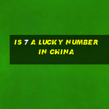 is 7 a lucky number in china