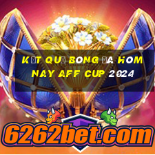 kết quả bóng đá hôm nay aff cup 2024