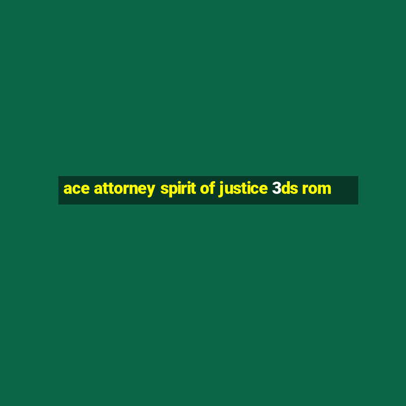 ace attorney spirit of justice 3ds rom