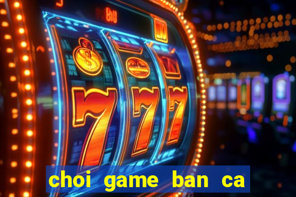 choi game ban ca an su