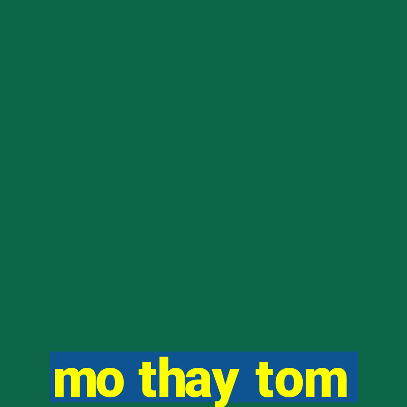 mo thay tom