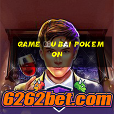 game đấu bài pokemon