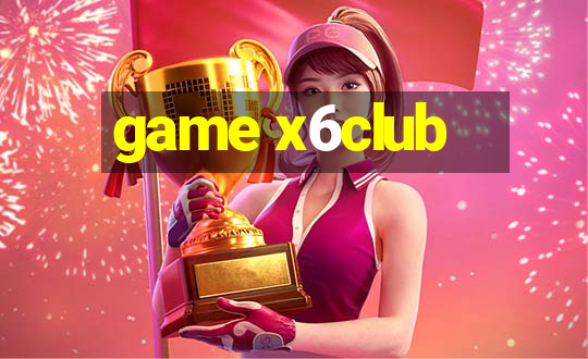 game x6club