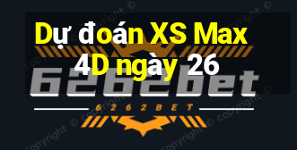 Dự đoán XS Max 4D ngày 26