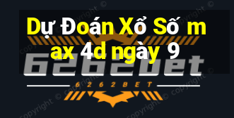 Dự Đoán Xổ Số max 4d ngày 9