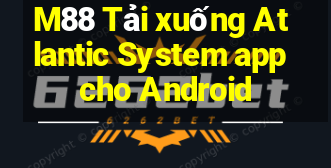 M88 Tải xuống Atlantic System app cho Android