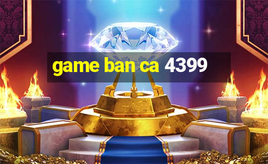 game ban ca 4399