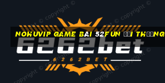 Nohuvip Game Bài 52Fun Đổi Thưởng