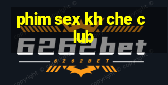 phim sex kh che club