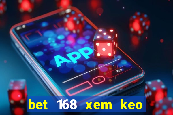 bet 168 xem keo bong da