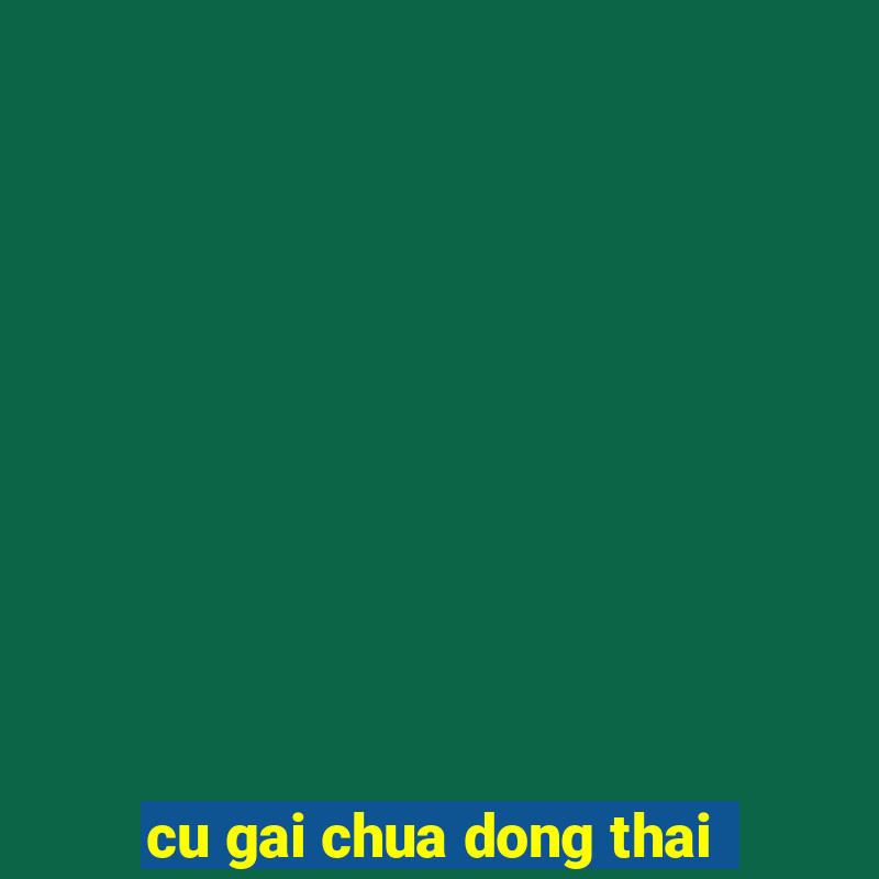 cu gai chua dong thai