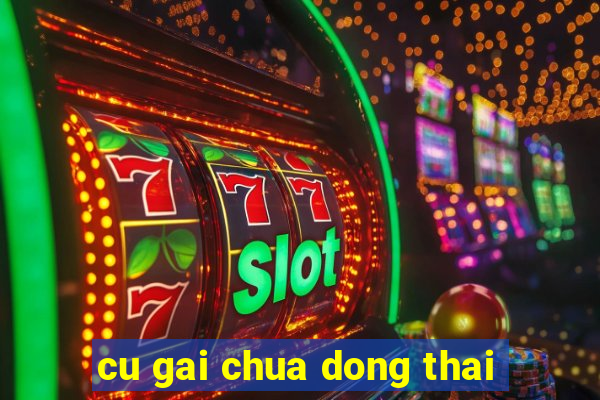 cu gai chua dong thai