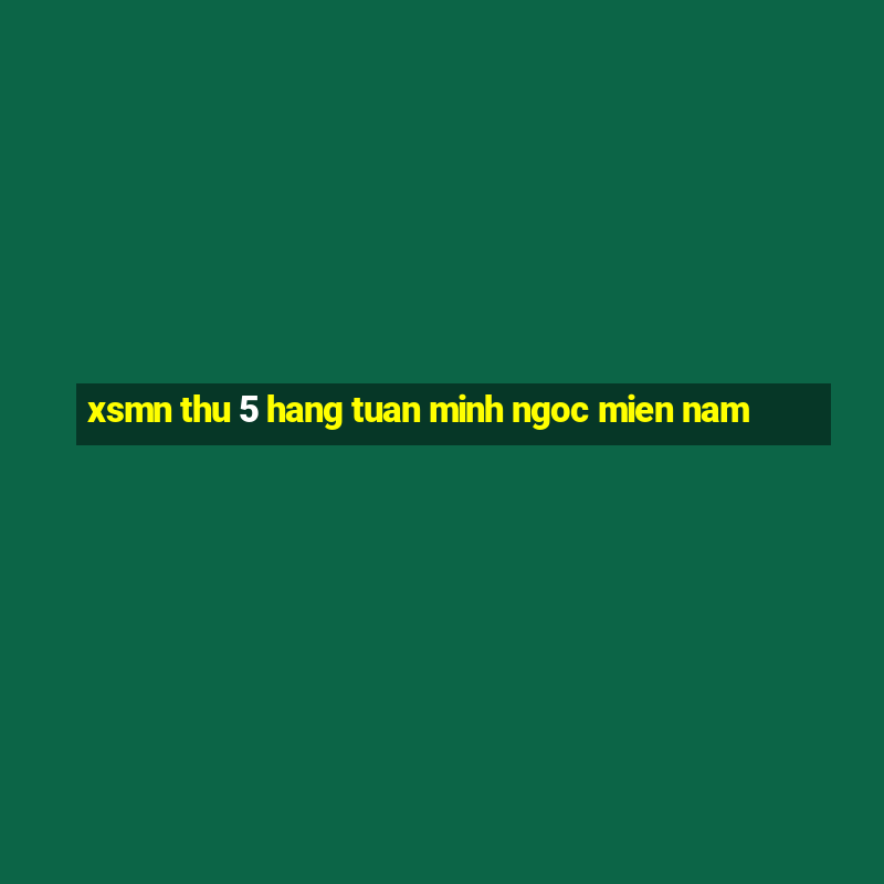 xsmn thu 5 hang tuan minh ngoc mien nam