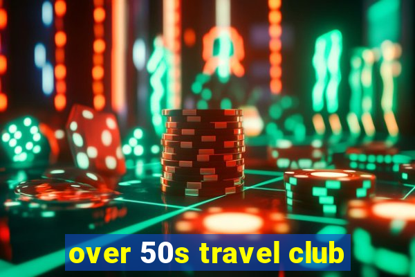 over 50s travel club