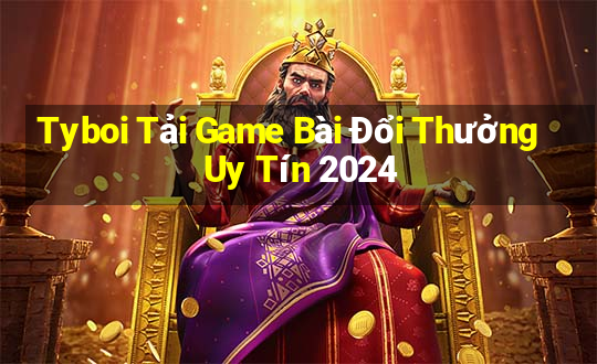 Tyboi Tải Game Bài Đổi Thưởng Uy Tín 2024