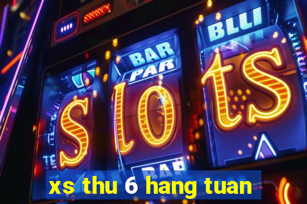 xs thu 6 hang tuan