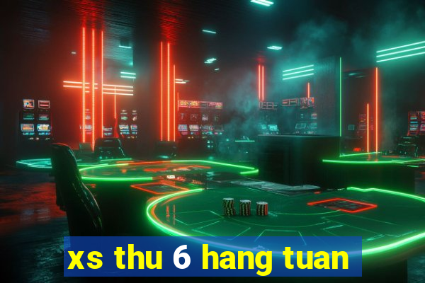 xs thu 6 hang tuan