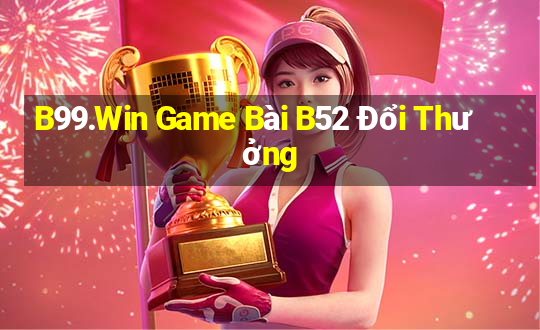 B99.Win Game Bài B52 Đổi Thưởng