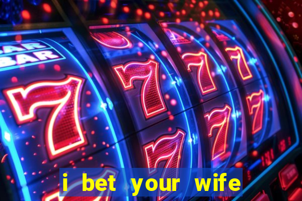 i bet your wife could tell