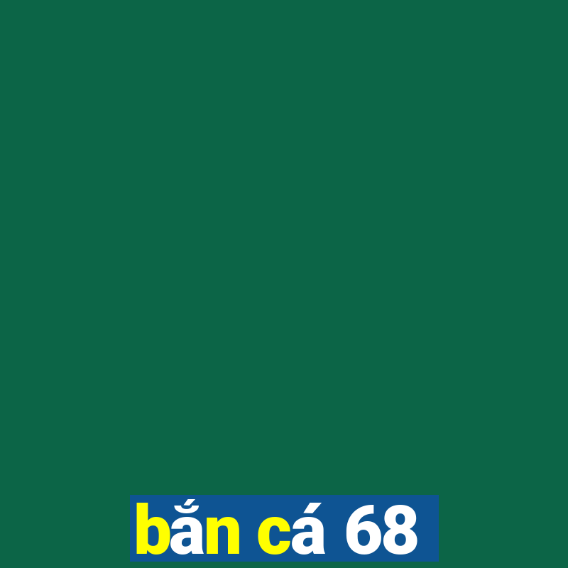 bắn cá 68