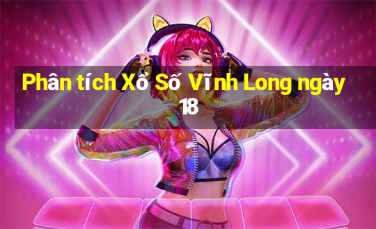 Phân tích Xổ Số Vĩnh Long ngày 18