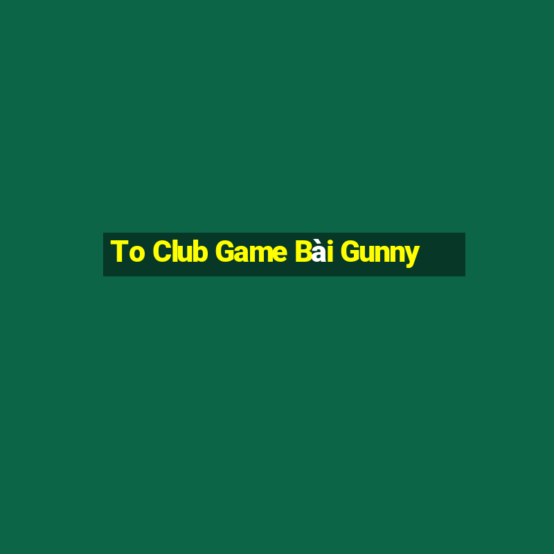 To Club Game Bài Gunny