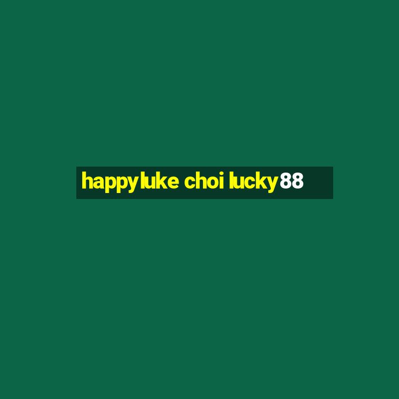 happyluke choi lucky88