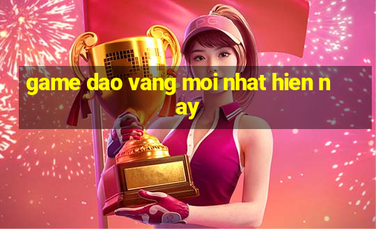 game dao vang moi nhat hien nay