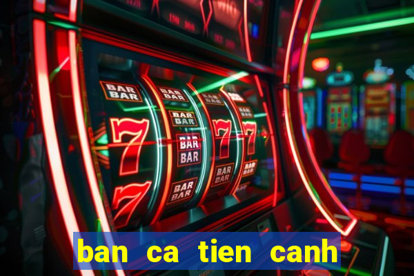 ban ca tien canh hd apk