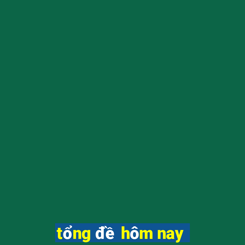 tổng đề hôm nay