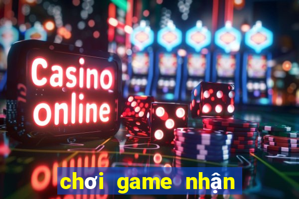 chơi game nhận tiền thật