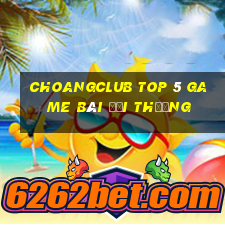 Choangclub Top 5 Game Bài Đổi Thưởng