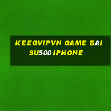 Keegvipvn Game Bài Su500 Iphone