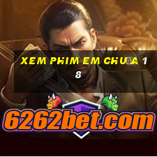 xem phim em chuưa 18