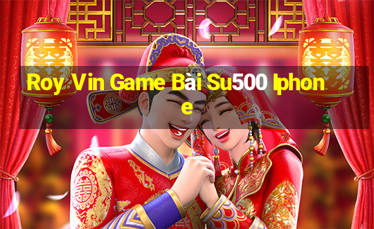 Roy Vin Game Bài Su500 Iphone