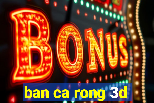 ban ca rong 3d