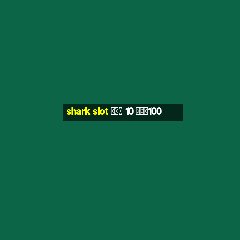 shark slot ฝาก 10 รับ100