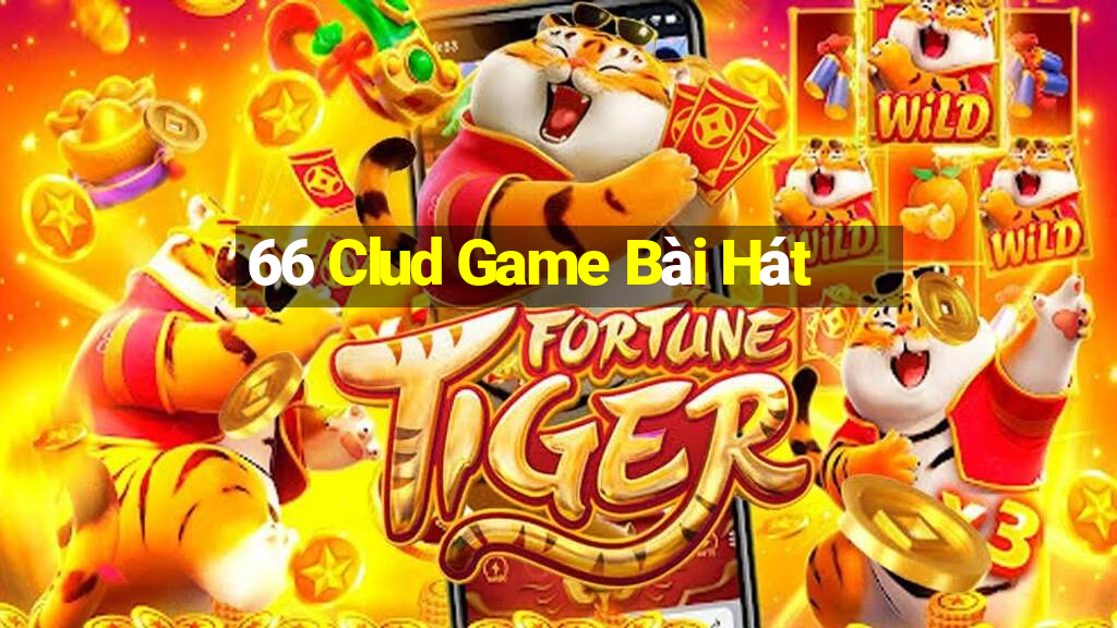 66 Clud Game Bài Hát