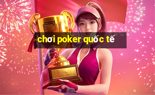 chơi poker quốc tế