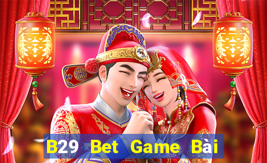 B29 Bet Game Bài Rút Tiền Uy Tín