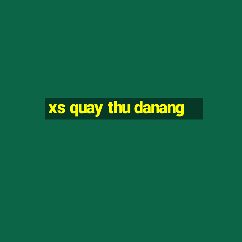 xs quay thu danang