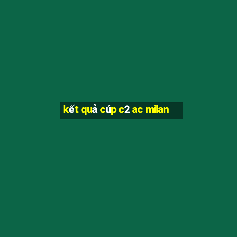 kết quả cúp c2 ac milan