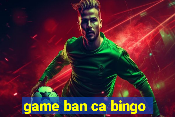 game ban ca bingo