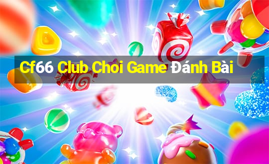 Cf66 Club Choi Game Đánh Bài