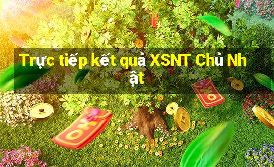 Trực tiếp kết quả XSNT Chủ Nhật