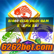 Big69 Club Choi Game Đánh Bài