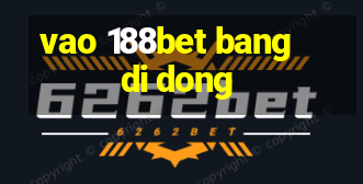 vao 188bet bang di dong